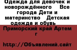 Одежда для девочек и новорождённого  - Все города Дети и материнство » Детская одежда и обувь   . Приморский край,Артем г.